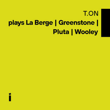 T.ON plays La Berge | Greenstone | Pluta | Wooley